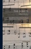 The Jubilee: an Extensive Collection of Church Music for the Choir, the Congregation, and the Singing-school; New Edition, Containi