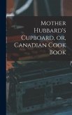 Mother Hubbard's Cupboard, or, Canadian Cook Book [microform]