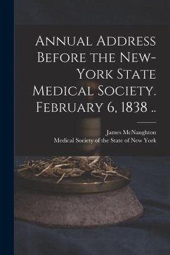 Annual Address Before the New-York State Medical Society. February 6, 1838 .. - McNaughton, James