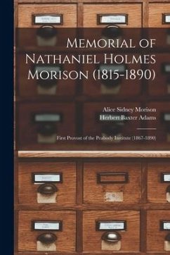 Memorial of Nathaniel Holmes Morison (1815-1890): First Provost of the Peabody Institute (1867-1890) - Morison, Alice Sidney; Adams, Herbert Baxter