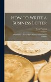 How to Write a Business Letter [microform]: a Manual for Use in Colleges, Schools, and for Private Learners