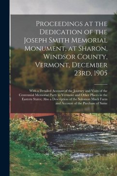 Proceedings at the Dedication of the Joseph Smith Memorial Monument, at Sharon, Windsor County, Vermont, December 23rd, 1905: With a Detailed Account - Anonymous