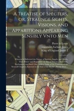 A Treatise of Specters, or, Straunge Sights, Visions, and Apparitions Appearing Sensibly Vnto Men: Wherein is Delivered the Nature of Spirites, Angels - Loyer, Pierre Le