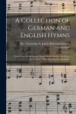 A Collection of German and English Hymns: Taken From the Reformed Church Hymn Book for the Use of the St. John's, Host, Reformed Congregation