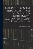 Outlines of General History for the Use of Schools in British North America / by William Francis Collier