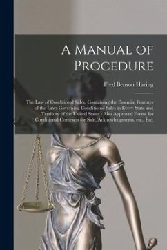 A Manual of Procedure: the Law of Conditional Sales, Containing the Essential Features of the Laws Governing Conditional Sales in Every State - Haring, Fred Benson