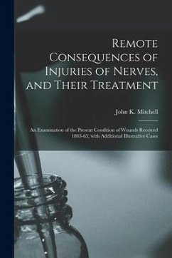 Remote Consequences of Injuries of Nerves, and Their Treatment: an Examination of the Present Condition of Wounds Received 1863-65, With Additional Il