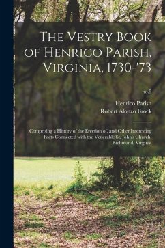 The Vestry Book of Henrico Parish, Virginia, 1730-'73: Comprising a History of the Erection of, and Other Interesting Facts Connected With the Venerab - Brock, Robert Alonzo