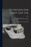 Nutrition for Every Day Use: a Handbook of Teaching Aids; 1952