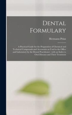 Dental Formulary: a Practical Guide for the Preparation of Chemical and Technical Compounds and Accessories as Used in the Office and La - Prinz, Hermann