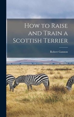 How to Raise and Train a Scottish Terrier - Gannon, Robert