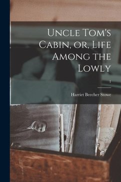 Uncle Tom's Cabin, or, Life Among the Lowly; 1 - Stowe, Harriet Beecher