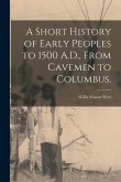 A Short History of Early Peoples to 1500 A.D., From Cavemen to Columbus.
