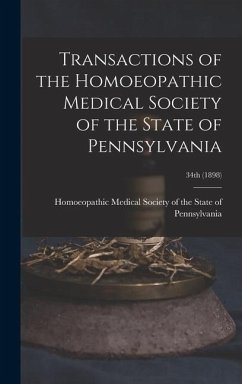 Transactions of the Homoeopathic Medical Society of the State of Pennsylvania; 34th (1898)