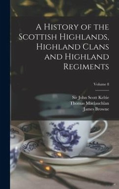 A History of the Scottish Highlands, Highland Clans and Highland Regiments; Volume 8 - Maclauchlan, Thomas