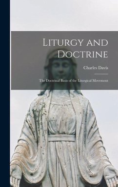 Liturgy and Doctrine; the Doctrinal Basis of the Liturgical Movement - Davis, Charles