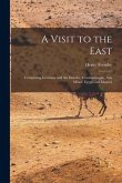 A Visit to the East; Comprising Germany and the Danube, Constantinople, Asia Minor, Egypt, and Idumea