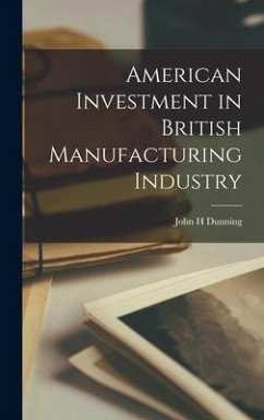 American Investment in British Manufacturing Industry - Dunning, John H.