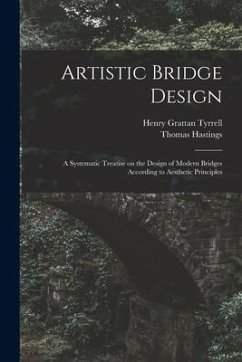 Artistic Bridge Design [microform]: a Systematic Treatise on the Design of Modern Bridges According to Aesthetic Principles - Tyrrell, Henry Grattan; Hastings, Thomas
