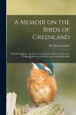 A Memoir on the Birds of Greenland: With Descriptions and Notes on the Species Observed in the Late Voyage of Discovery in Davis's Straits and Baffin'