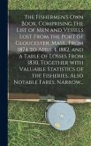 The Fishermen's Own Book, Comprising the List of Men and Vessels Lost From the Port of Gloucester, Mass., From 1874 to April 1, 1882, and a Table of L