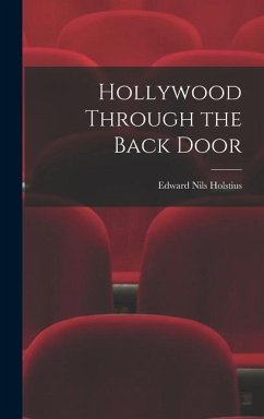 Hollywood Through the Back Door - Holstius, Edward Nils