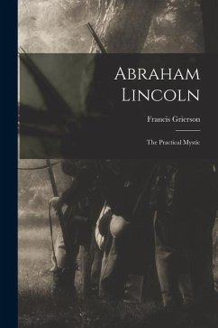 Abraham Lincoln: the Practical Mystic - Grierson, Francis