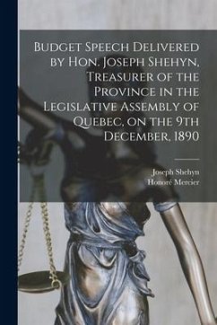 Budget Speech Delivered by Hon. Joseph Shehyn, Treasurer of the Province in the Legislative Assembly of Quebec, on the 9th December, 1890 [microform] - Shehyn, Joseph; Mercier, Honoré