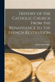 History of the Catholic Church From the Renaissance to the French Revolution