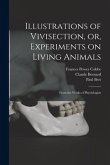 Illustrations of Vivisection, or, Experiments on Living Animals: From the Works of Physiologists