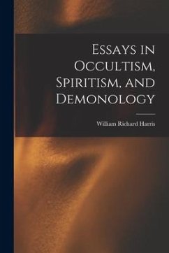 Essays in Occultism, Spiritism, and Demonology [microform] - Harris, William Richard