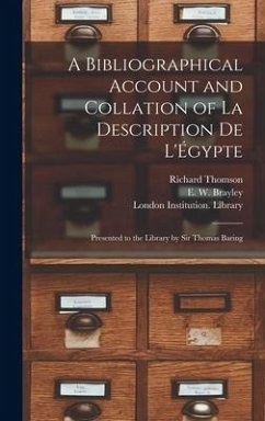 A Bibliographical Account and Collation of La Description De L'Égypte: Presented to the Library by Sir Thomas Baring - Thomson, Richard