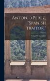 Antonio Perez, &quote;Spanish Traitor.&quote;