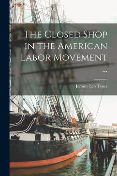 The Closed Shop in the American Labor Movement ... - Toner, Jerome Leo