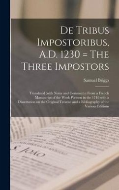 De Tribus Impostoribus, A.D. 1230 = The Three Impostors: Translated (with Notes and Comments) From a French Manuscript of the Work Written in the 1716 - Briggs, Samuel