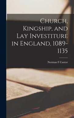 Church, Kingship, and Lay Investiture in England, 1089-1135 - Cantor, Norman F