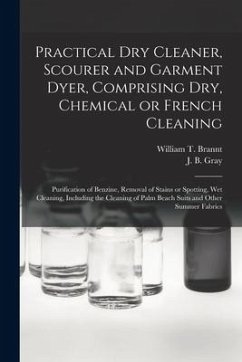Cover Practical Dry Cleaner, Scourer and Garment Dyer, Comprising Dry, Chemical or French Cleaning: Purification of Benzine, Removal of Stains or Spotting,