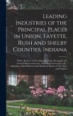 Leading Industries of the Principal Places in Union, Fayette, Rush and Shelby Counties, Indiana: With a Review of Their Manufacturing, Mercantile and