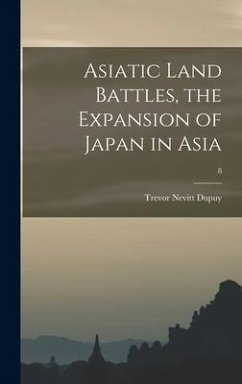 Asiatic Land Battles, the Expansion of Japan in Asia; 8 - Dupuy, Trevor Nevitt