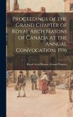 Proceedings of the Grand Chapter of Royal Arch Masons of Canada at the Annual Convocation, 1916