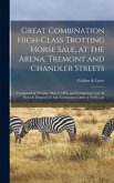 Great Combination High-class Trotting Horse Sale, at the Arena, Tremont and Chandler Streets