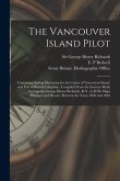 The Vancouver Island Pilot [microform]: Containing Sailing Directions for the Coasts of Vancouver Island, and Part of British Columbia: Compiled From
