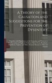 A Theory of the Causation and Suggestions for the Prevention of Dysentery: Together With Hypotheses on the Causation and Views as to the Prevention of