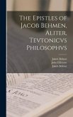 The Epistles of Jacob Behmen, Aliter, Tevtonicvs Philosophvs
