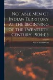 Notable Men of Indian Territory at the Beginning of the Twentieth Century, 1904-05