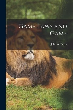 Game Laws and Game - Talbot, John W.