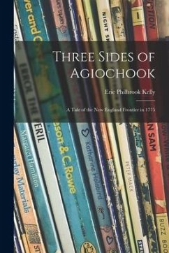 Three Sides of Agiochook; a Tale of the New England Frontier in 1775 - Kelly, Eric Philbrook