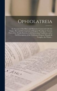 Ophiolatreia: an Account of the Rites and Mysteries Connected With the Origin, Rise and Development of Serpent Worship in Various Pa - Anonymous