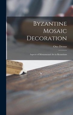 Byzantine Mosaic Decoration; Aspects of Monumental Art in Byzantium - Demus, Otto