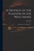 A Defence of the Planters in the West-Indies;: Comprised in Four Arguments ...